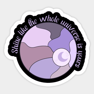 Shine Like The Universe Belongs to You Sticker